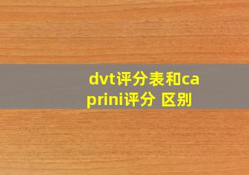 dvt评分表和caprini评分 区别